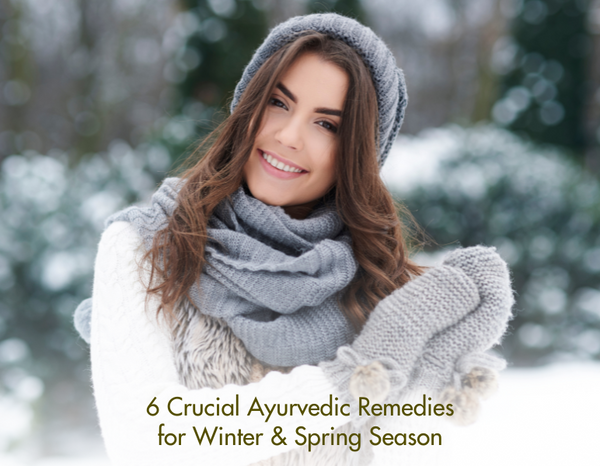 6 Crucial Ayurvedic Remedies for Winter and Spring Season