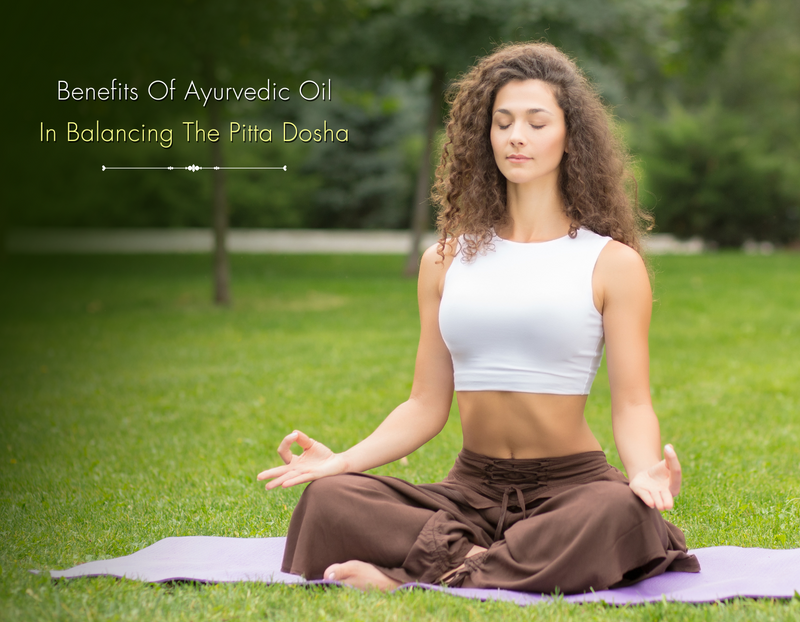 Benefits of Ayurvedic Oils in Balancing the Pitta Dosha