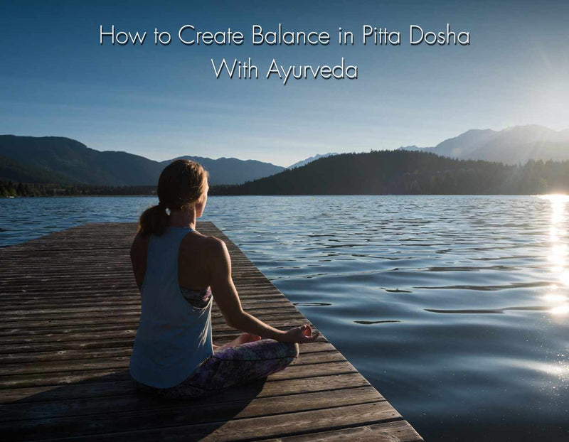 How to Create Balance in Pitta Dosha With (11 Ayurvedic Products)