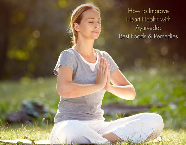 How to Improve Heart Health with Ayurveda: Best Foods & Remedies