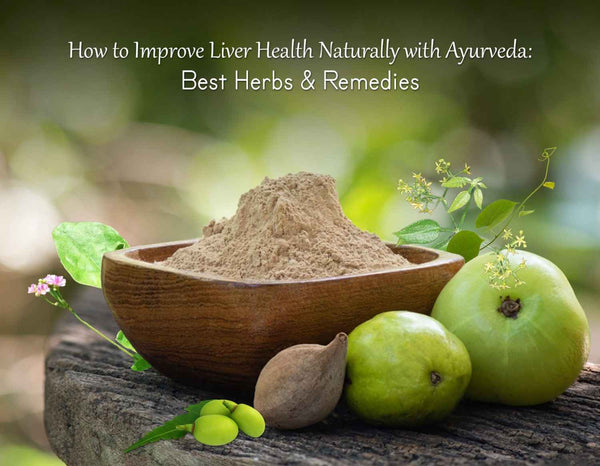 Improving Liver Health in Ayurveda Way using Herbs and Remedies
