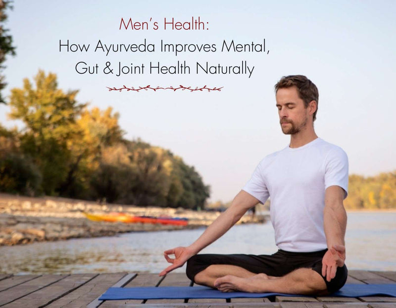 Explaining mens Health and how Ayurveda Improves Mental, Gut & Joint Health Naturally