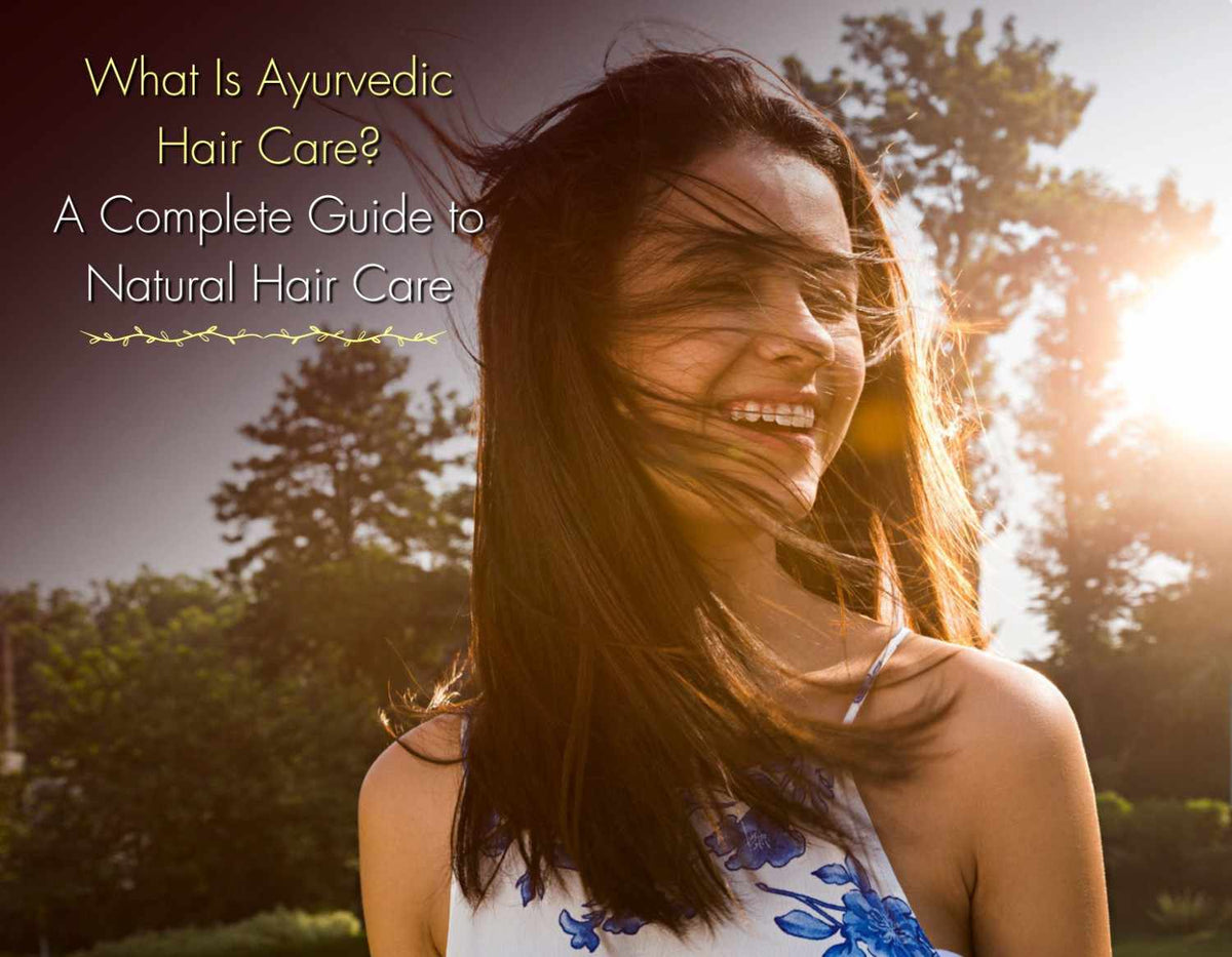 What Is Ayurvedic Hair Care? A Complete Guide to Natural Hair Care